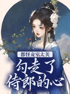 都怪妾室太美勾走了侍郎的心作者