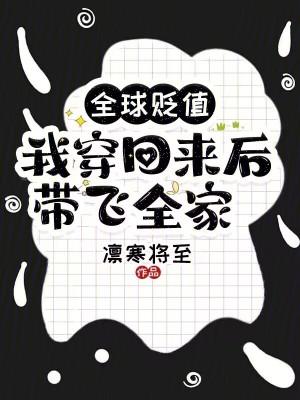 全球贬值我穿回来后带飞全家手打笔趣阁